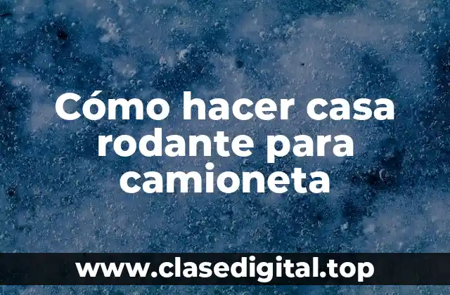 Cómo hacer casa rodante para camioneta