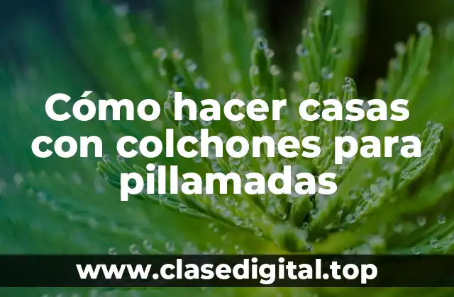 Cómo hacer casas con colchones para pillamadas
