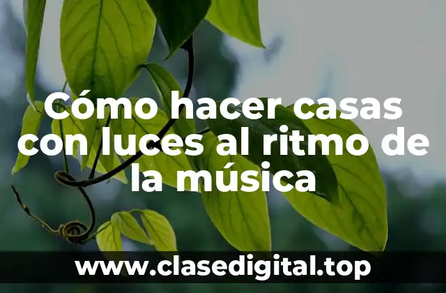 Cómo hacer casas con luces al ritmo de la música