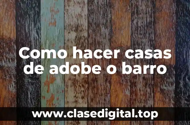 Como hacer casas de adobe o barro