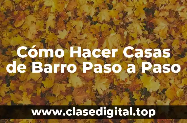 Cómo Hacer Casas de Barro Paso a Paso