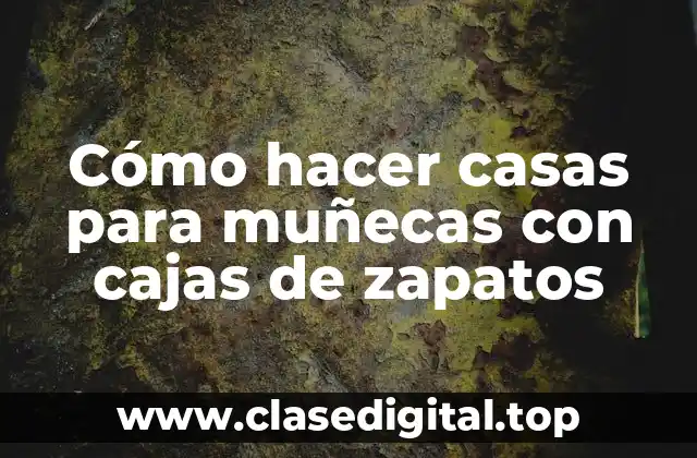 Cómo hacer casas para muñecas con cajas de zapatos