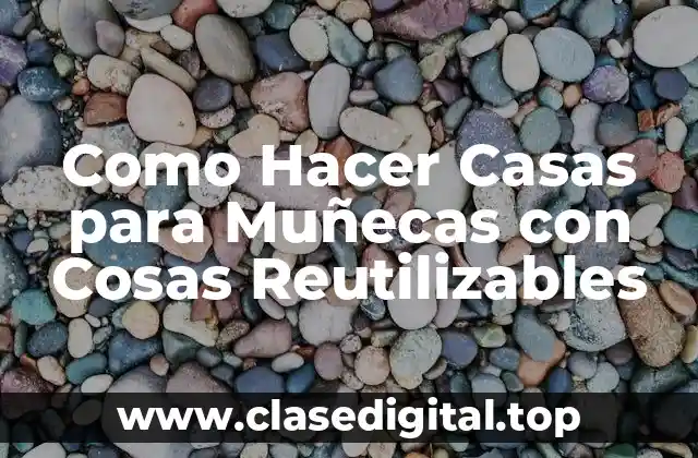 Como Hacer Casas para Muñecas con Cosas Reutilizables