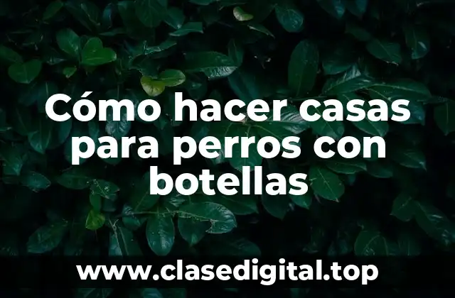 Cómo hacer casas para perros con botellas