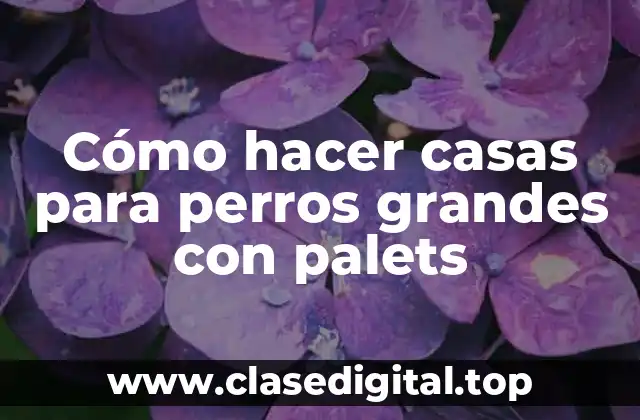 Cómo hacer casas para perros grandes con palets