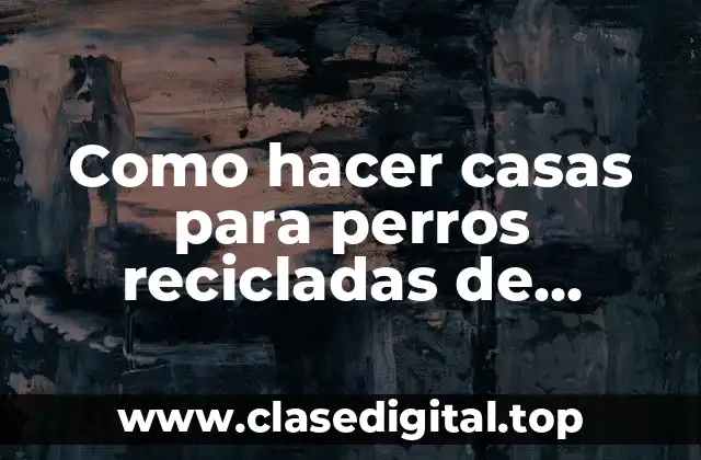 Como hacer casas para perros recicladas de mantas de propagandas