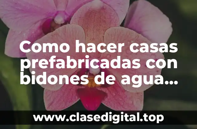 Como hacer casas prefabricadas con bidones de agua vacíos