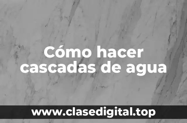 Cómo hacer cascadas de agua