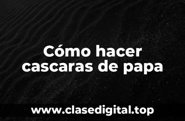 Cómo hacer cascaras de papa