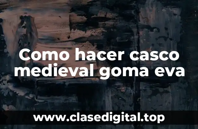 Como hacer casco medieval goma eva