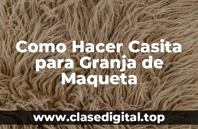 Como Hacer Casita para Granja de Maqueta