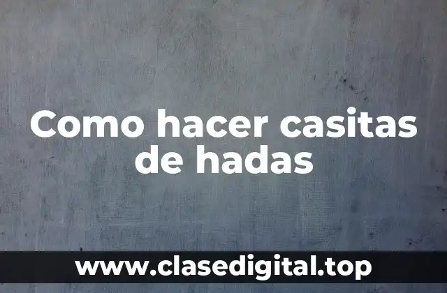 ¿Qué son las casitas de hadas?