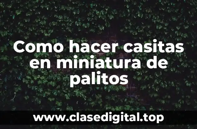 Como hacer casitas en miniatura de palitos