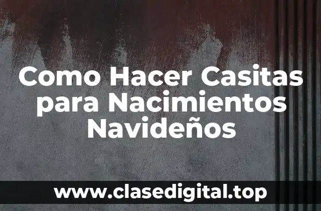 Como Hacer Casitas para Nacimientos Navideños