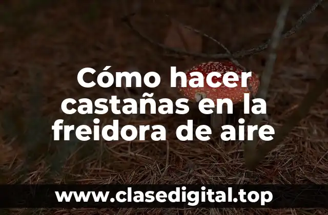 Cómo hacer castañas en la freidora de aire