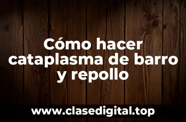 Cómo hacer cataplasma de barro y repollo