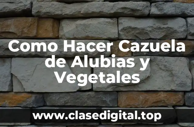 ¿Qué es una Cazuela de Alubias y Vegetales?
