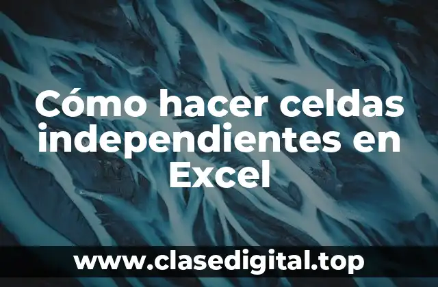 Cómo hacer celdas independientes en Excel