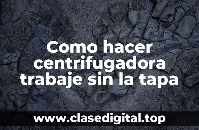 Como hacer centrifugadora trabaje sin la tapa