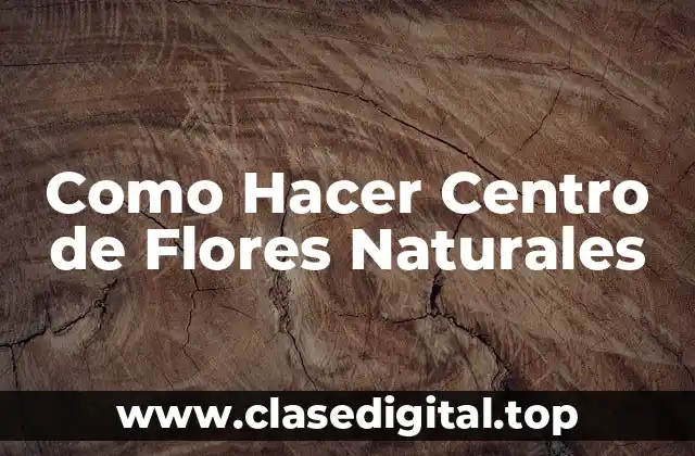 Como Hacer Centro de Flores Naturales