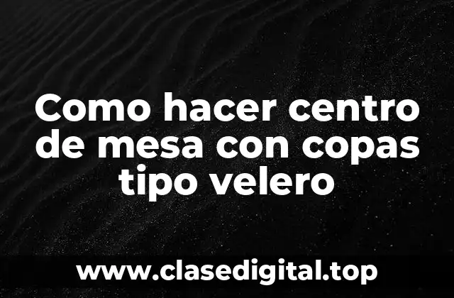 Como hacer centro de mesa con copas tipo velero