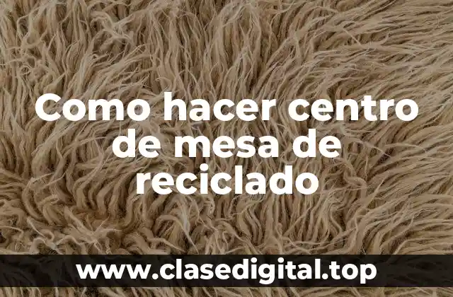Como hacer centro de mesa de reciclado