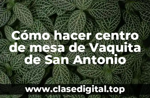 Cómo hacer centro de mesa de Vaquita de San Antonio