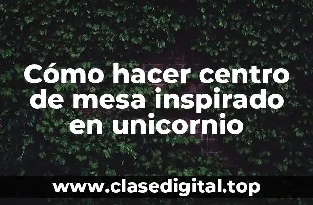 Cómo hacer centro de mesa inspirado en unicornio