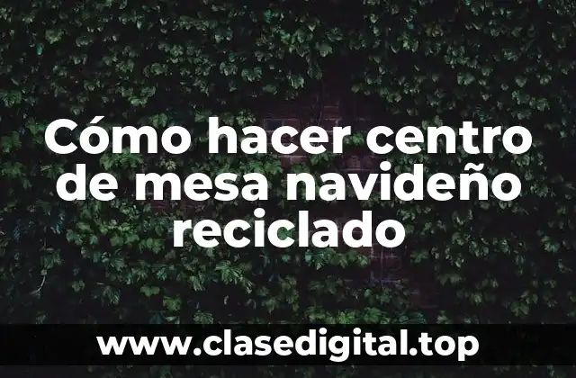 Cómo hacer centro de mesa navideño reciclado