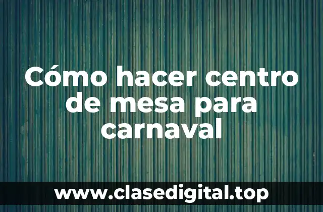 Cómo hacer centro de mesa para carnaval