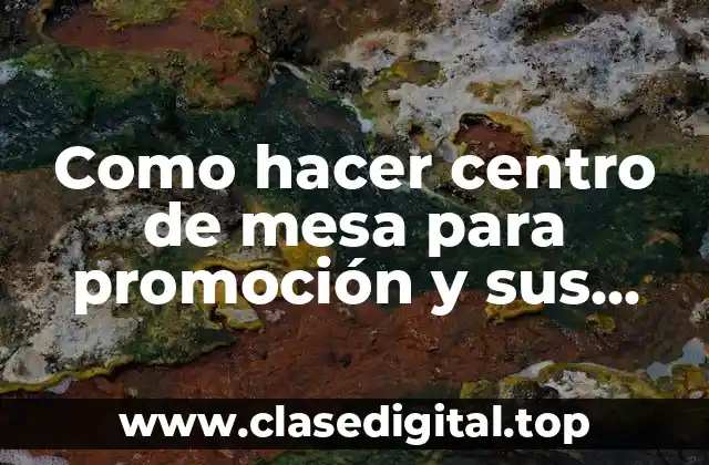 Centro de mesa para promoción: qué es, para qué sirve y cómo se usa