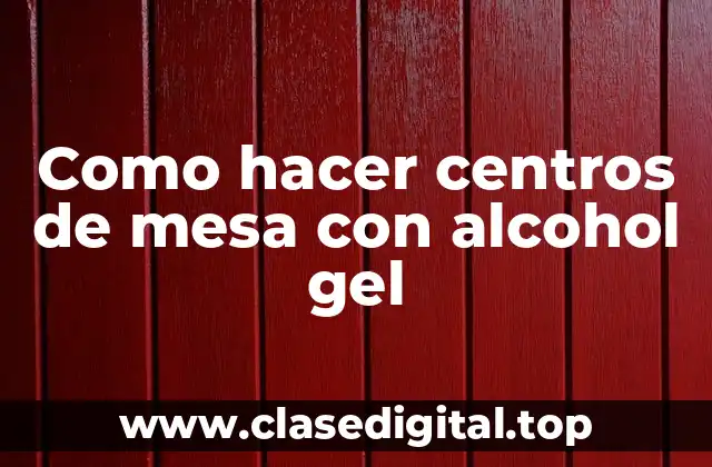 Centros de mesa con alcohol gel: ¿qué son y para qué sirven?