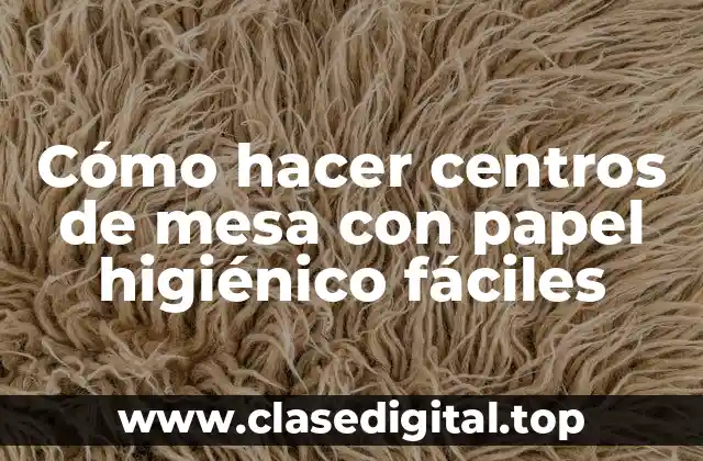 Cómo hacer centros de mesa con papel higiénico fáciles