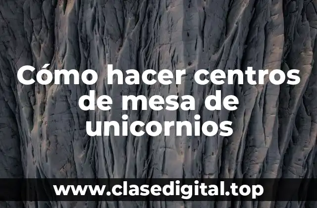 Cómo hacer centros de mesa de unicornios