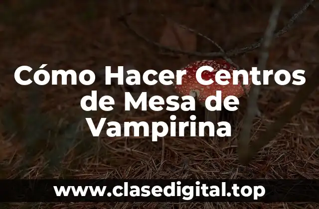 Cómo Hacer Centros de Mesa de Vampirina