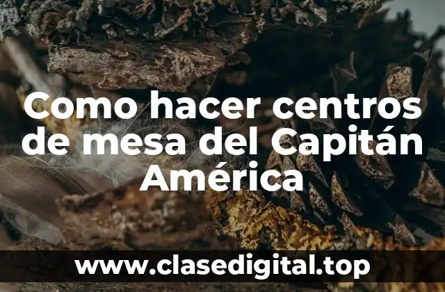 Como hacer centros de mesa del Capitán América