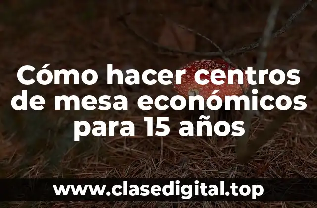 Cómo hacer centros de mesa económicos para 15 años