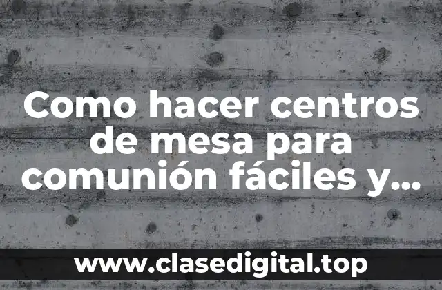 Como hacer centros de mesa para comunión fáciles y económicos