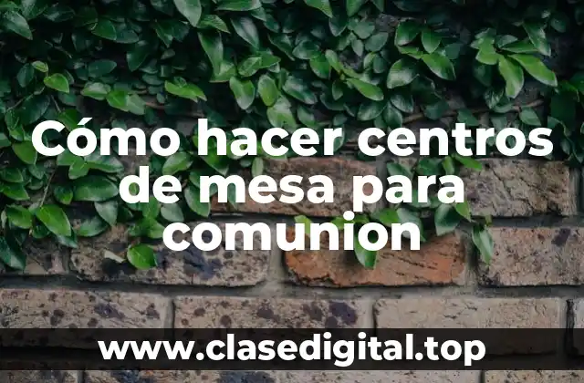 Cómo hacer centros de mesa para comunion