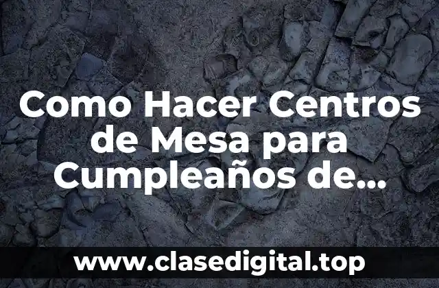 Como Hacer Centros de Mesa para Cumpleaños de Sacerdote