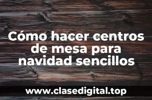 Cómo hacer centros de mesa para navidad sencillos