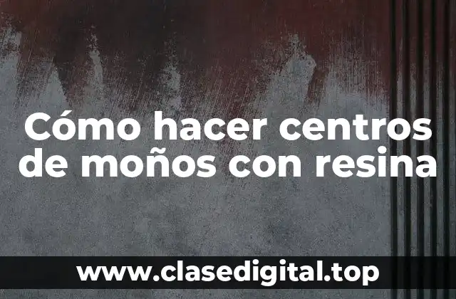 Cómo hacer centros de moños con resina