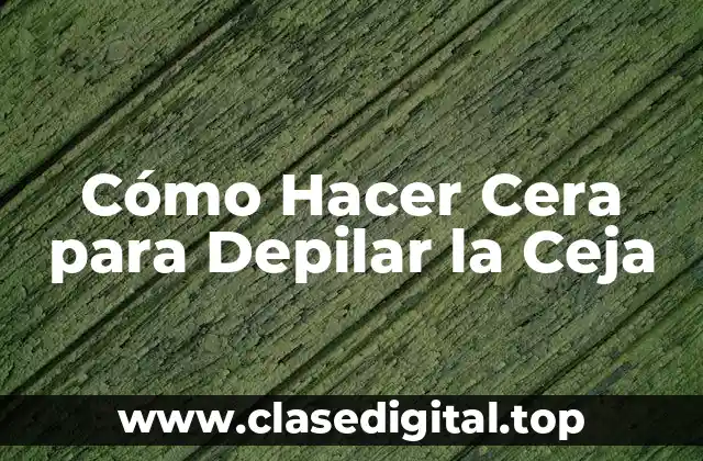 Cómo Hacer Cera para Depilar la Ceja