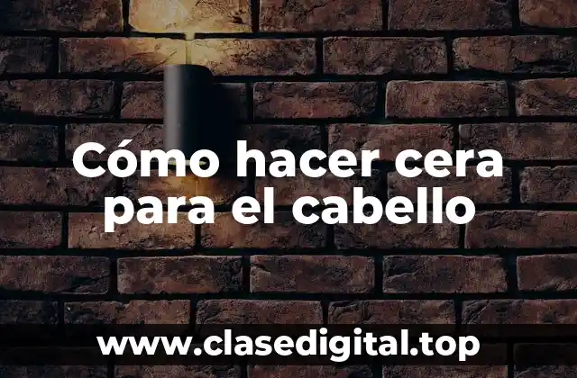 Cómo hacer cera para el cabello