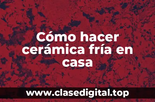 Cómo hacer cerámica fría en casa