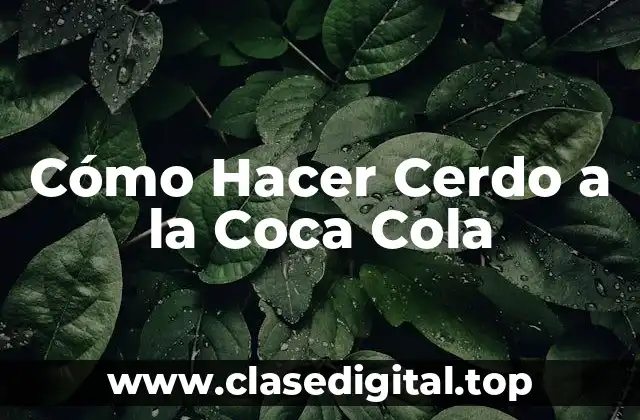 ¿Qué es el Cerdo a la Coca Cola?
