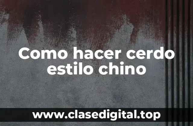 Como hacer cerdo estilo chino