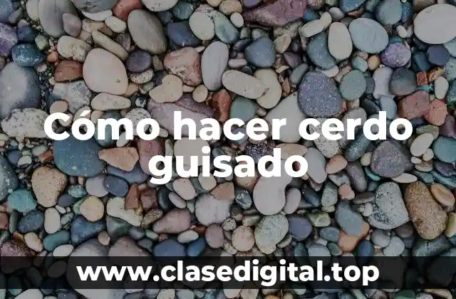 Cómo hacer cerdo guisado