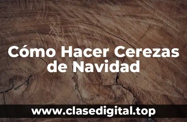 Cerezas de Navidad - ¿Qué son y para qué sirven?