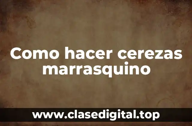 ¿Qué son las cerezas marrasquino?